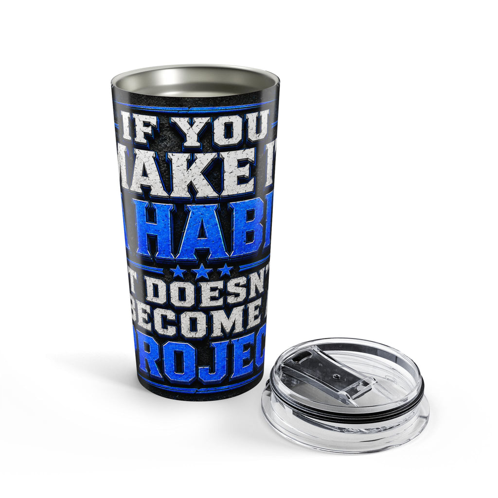 20oz Motivational Tumbler — "If You Make It A Habit It Doesn't Become A Project"
