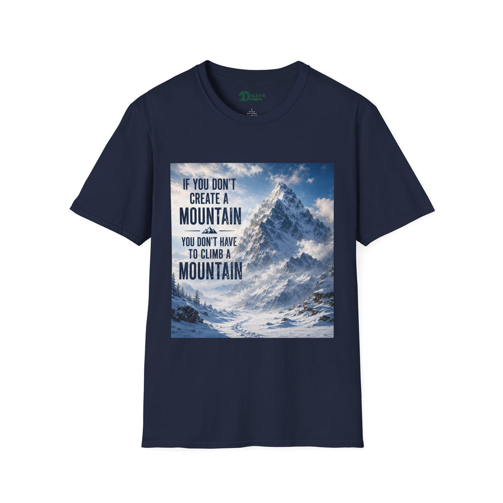 Mountain Inspirational T-Shirt — "If You Don't Create a Mountain" Motivational Tee