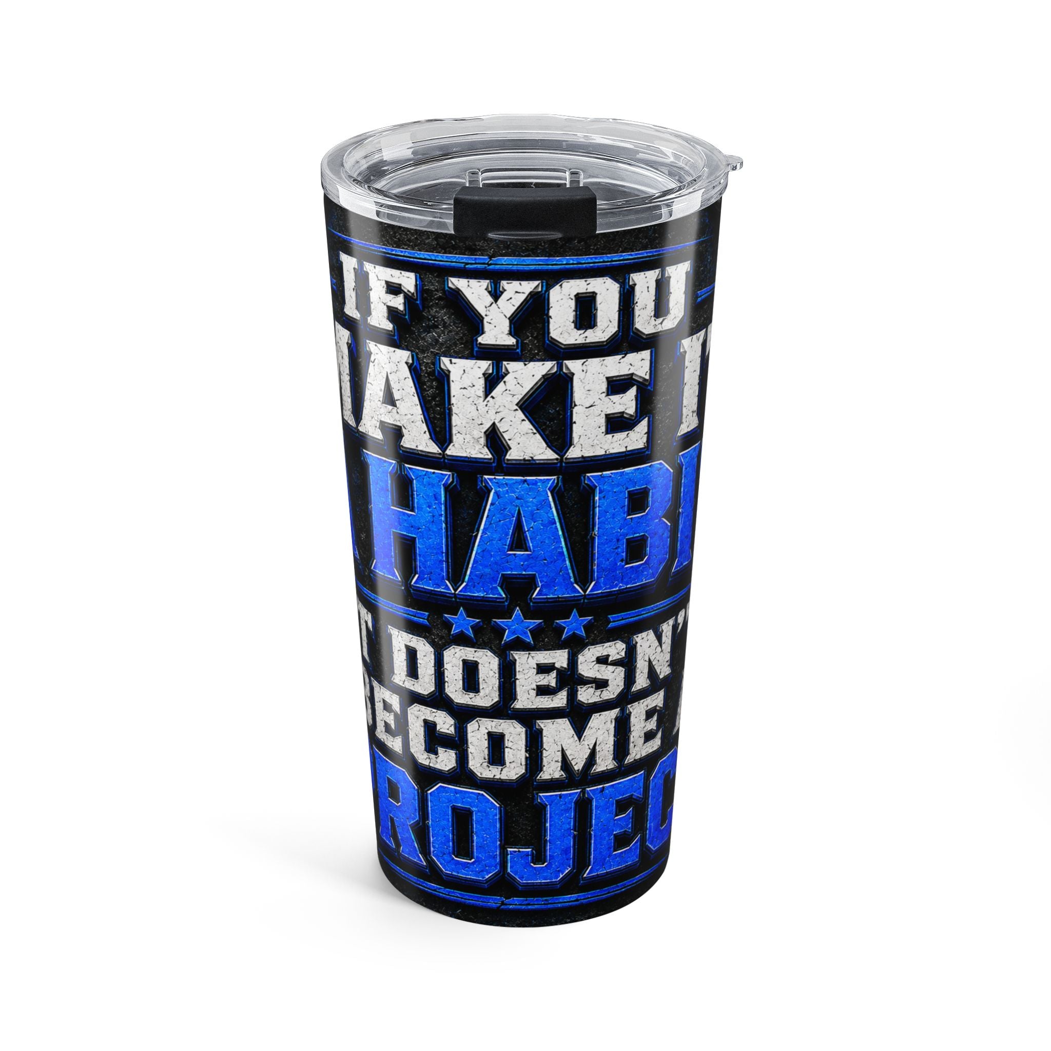 20oz Motivational Tumbler — "If You Make It A Habit It Doesn't Become A Project"